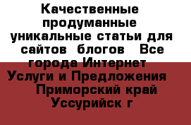 Качественные, продуманные, уникальные статьи для сайтов, блогов - Все города Интернет » Услуги и Предложения   . Приморский край,Уссурийск г.